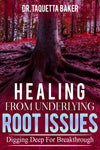 Healing From Underlying Root Issues Series